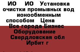 ИО-1, ИО-2 Установка очистки промывных вод ионообменным способом › Цена ­ 111 - Все города Бизнес » Оборудование   . Свердловская обл.,Ирбит г.